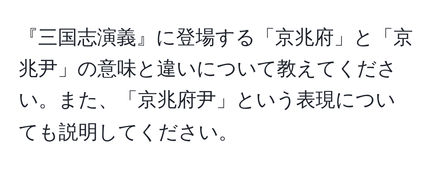 『三国志演義』に登場する「京兆府」と「京兆尹」の意味と違いについて教えてください。また、「京兆府尹」という表現についても説明してください。