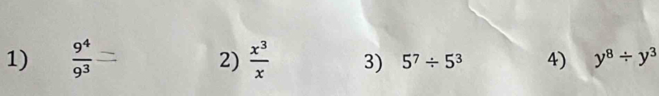  9^4/9^3   x^3/x  y^8/ y^3
2) 
3) 5^7/ 5^3 4)