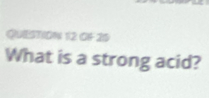 OF20 
What is a strong acid?