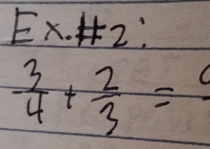 Ex.#2:
 3/4 + 2/3 =frac 9