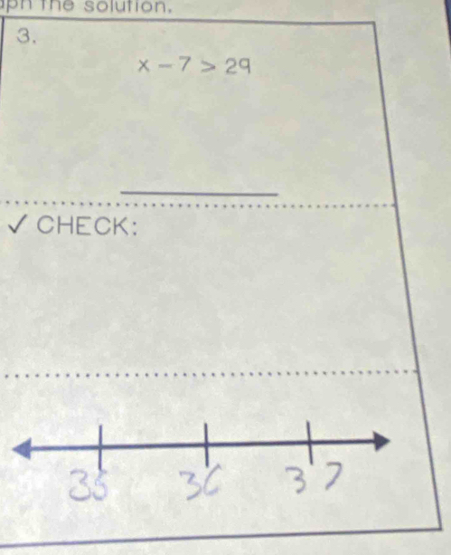 pn the solution. 
3.
x-7>29
_ 
_ 
√ CHECK: