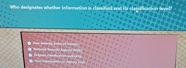 Solved: Who designates whether information is classified and its ...