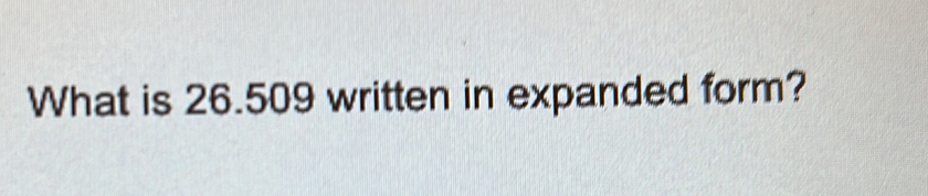 What is 26.509 written in expanded form?