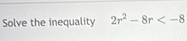 Solve the inequality 2r^2-8r