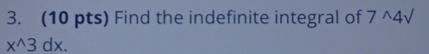 Find the indefinite integral of 7^(wedge)4surd
x^(wedge)3dx.