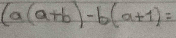 (a(a+b)-b(a+1)=