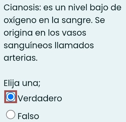 Cianosis: es un nivel bajo de
oxígeno en la sangre. Se
origina en los vasos
sanguíneos llamados
arterias.
Elija una;
Verdadero
Falso