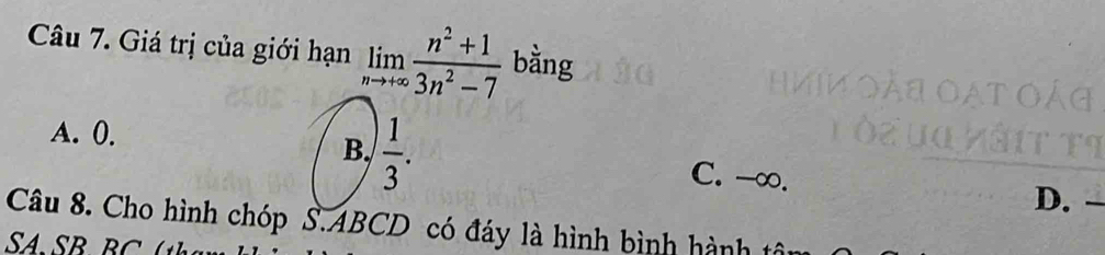 Giá trị của giới hạn limlimits _nto +∈fty  (n^2+1)/3n^2-7  bằng
A. 0.
B.  1/3 .
C. -∞. D. -
Câu 8. Cho hình chóp S. ABCD có đáy là hình bình hành