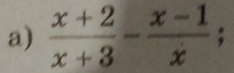  (x+2)/x+3 - (x-1)/x ;