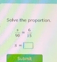 Solve the proportion.
s=□
Submit