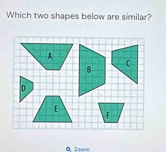 Which two shapes below are similar? 
Q Zoom