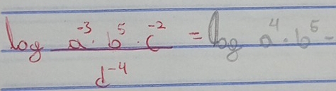 log  (a^(-3)b^5· c^(-2))/d^(-4) =log a^4· b^5-