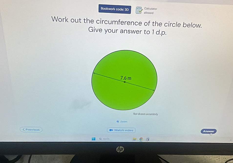 Calculator 
Bookwork code: 3D allowed 
Work out the circumference of the circle below. 
Give your answer to 1 d.p. 
Not drawn accurately 
Q、 Zoom 
< Previous 《 Watch video Answer