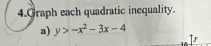 Graph each quadratic inequality. 
a) y>-x^2-3x-4
10 
b