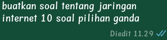 buatkan soal tentang jaringan 
internet 10 soal pilihan ganda 
Diedit 11.29 √