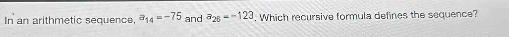 In an arithmetic sequence, a_14=-75 and a_26=-123. Which recursive formula defines the sequence?