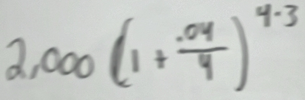 2,000(1+ (.04)/4 )^4.3