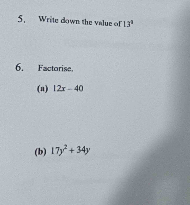 Write down the value of 13^0
6. Factorise. 
(a) 12x-40
(b) 17y^2+34y