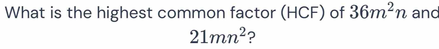 What is the highest common factor (HCF) of 36m^2n and
21mn^2 ?