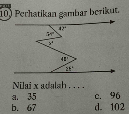 HOTS
10) Perhatikan gambar berikut.
Nilai x adalah . . . .
a. 35 c. 96
b. 67 d. 102