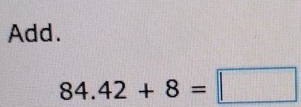 Add.
84.42+8=□