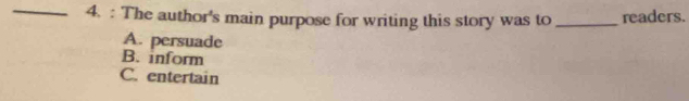 The author's main purpose for writing this story was to _readers.
A. persuade
B. inform
C. entertain