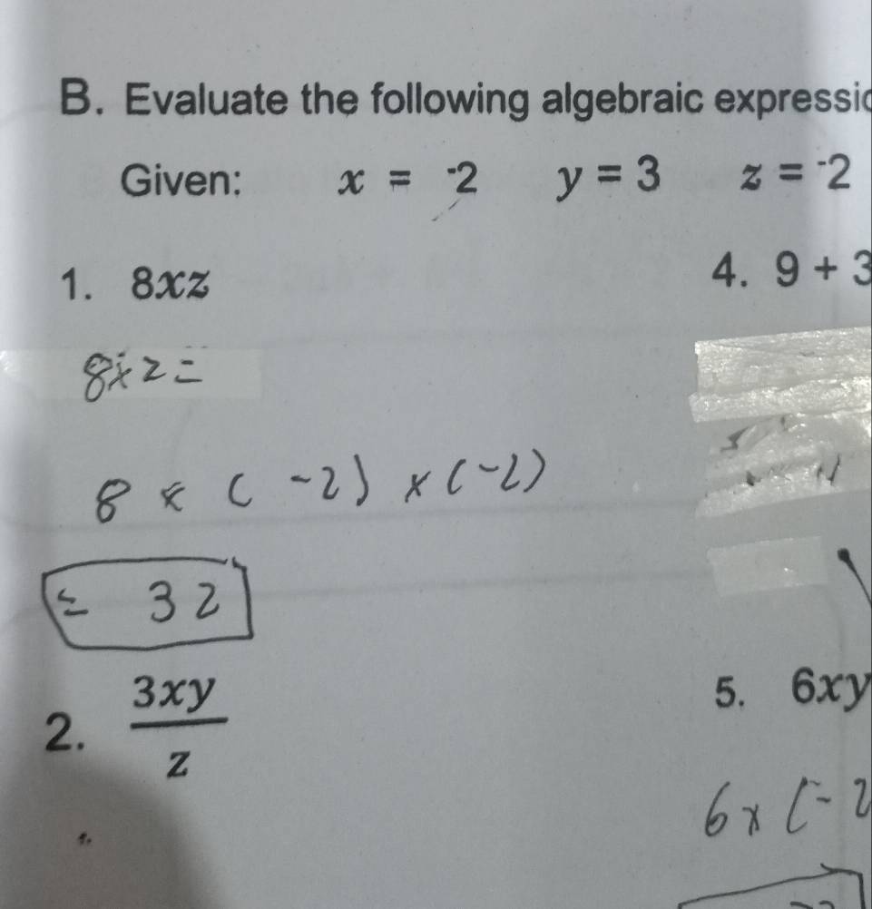 Evaluate the following algebraic expressic 
Given: x=^-2 y=3 z=^-2
1. 8xz
4. 9+3
2. 3xy
5. 6xy