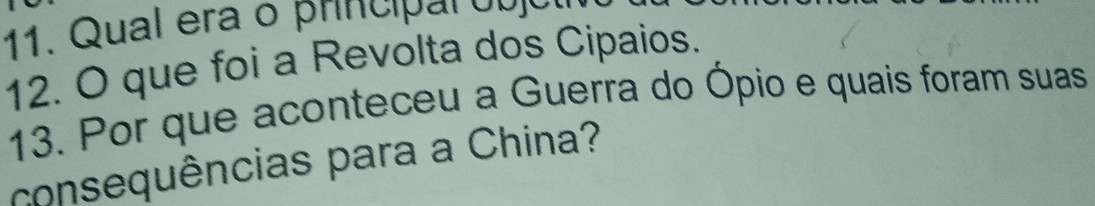 Qual era o principal o b 
12. O que foi a Revolta dos Cipaios. 
13. Por que aconteceu a Guerra do Ópio e quais foram suas 
consequências para a China?