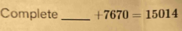 Complete _ +7670=15014