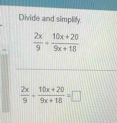 Divide and simplify.
 2x/9 /  (10x+20)/9x+18 =□