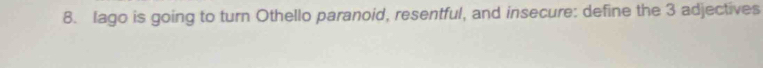 lago is going to turn Othello paranoid, resentful, and insecure: define the 3 adjectives