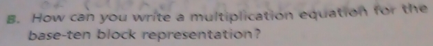 How can you write a multiplication equation for the 
base-ten block representation?