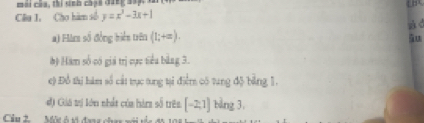 môi của, thi sinh chạn dứng n a p 
[ 
Cầu 1. Cho hàm số y=x^3-3x+1
sàd 
a) Fàm số đồng biển trên (1;+=). ău 
#ộ Hàm số có giả trị cực tiểu bằng 3. 
e) Đồ thị hàm số cát trực tung tại điểm có tung độ bảng 1. 
đ) Gii trạ lớn nhất của hàma số trên [-2;1] bàng 3. 
Cầu 2 i ở vi đang chac nới tía as 1 9