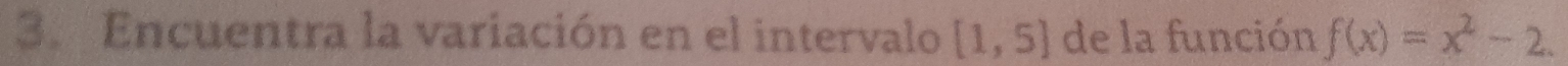Encuentra la variación en el intervalo [1,5] de la función f(x)=x^2-2.