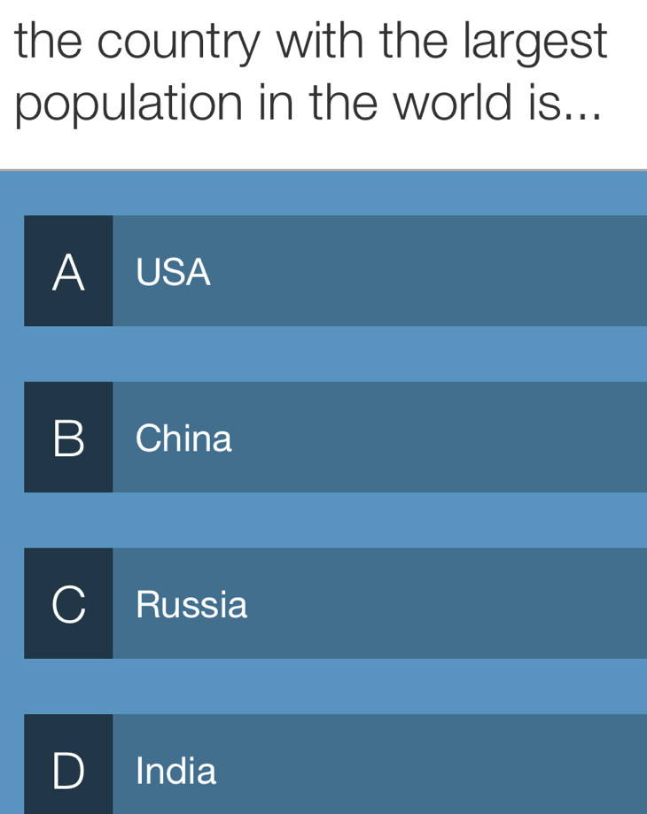 the country with the largest
population in the world is...
A USA
B China
Russia
D India