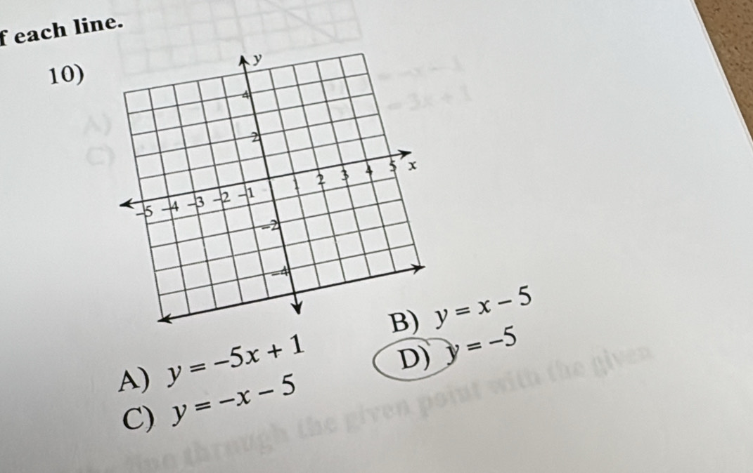 each line. 
10)
y=x-5
A) y=-5x+1
D) y=-5
C) y=-x-5