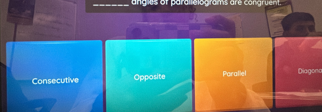 angles of parallelograms are congruent.
Consecutive Opposite Parallel
Diagona