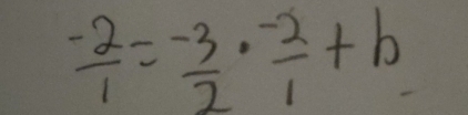  (-2)/1 = (-3)/2 ·  (-2)/1 +b