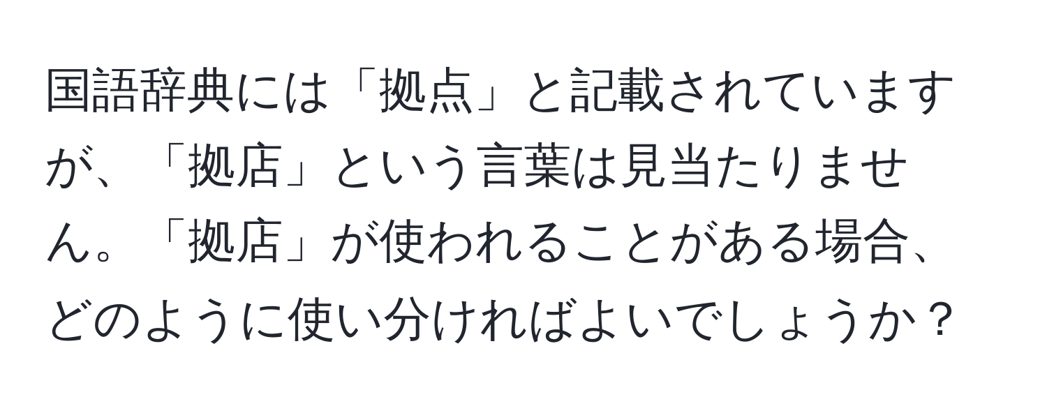 国語辞典には「拠点」と記載されていますが、「拠店」という言葉は見当たりません。「拠店」が使われることがある場合、どのように使い分ければよいでしょうか？