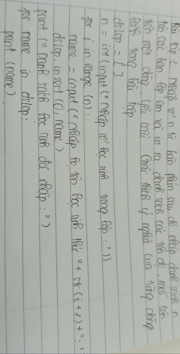 Bai táp i Nap sn hí bāàn phn sau dhí chap can scick n 
teo cac bān top em vái io ra daok sacB cac tēn dó, moi tēn 
hen mot dong yéu caa Cái MicB i ngfiú cua hāg dong 
teih zong bāi hap
dSLOP=[]
n=int (input ( nCp sO ' foc scnB Nong tOp: "1) 
for i in range(1) : 
name = input (" NeGlp to teo BOC siB ti VA +str(i+1)+
dsLop. in sert (O, name) 
prant (" DaoB saCB Boc sinB dà hQp: ") 
for name in delop: 
print (name).