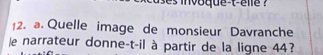 ses invoque-t-elle ? 
12. a. Quelle image de monsieur Davranche 
e narrateur donne-t-il à partir de la ligne 44?