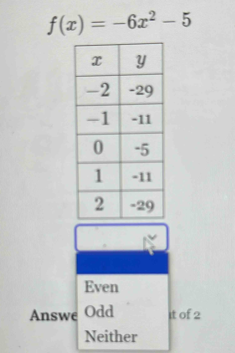 f(x)=-6x^2-5
Even
Answe Odd it of 2
Neither