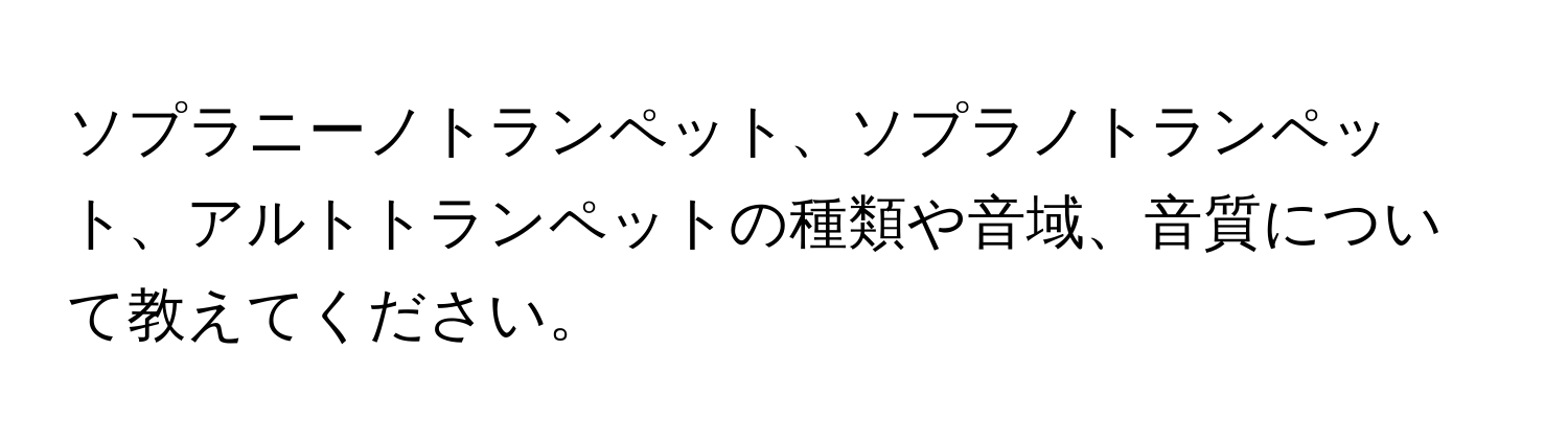 ソプラニーノトランペット、ソプラノトランペット、アルトトランペットの種類や音域、音質について教えてください。