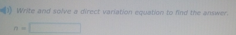 Write and solve a direct variation equation to find the answer.
n=□