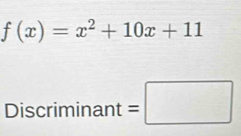 f(x)=x^2+10x+11
Discriminant=□