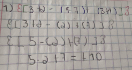  [3+2-(9-7)+(3+4)]
[3+d-(2)+(7)]
 [5-(2)+(7)]
5.2+7=+10