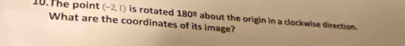 The point (-2,1) is rotated 180^(_ circ)
What are the coordinates of its image? about the origin in a clockwise direction.