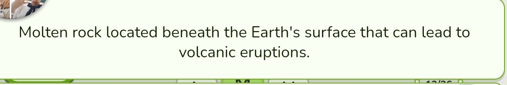 Molten rock located beneath the Earth's surface that can lead to 
volcanic eruptions.