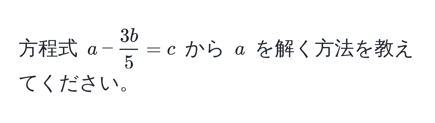 方程式 $a -  3b/5  = c$ から $a$ を解く方法を教えてください。