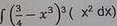 ∈t ( 3/4 -x^3)^3(x^2dx)